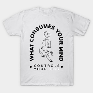 WHAT COSUMES YOUR MIND CONTROLS YOUR LIFE T-Shirt